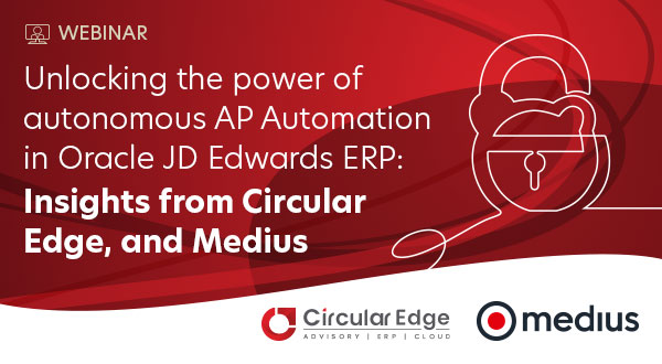 Unlocking the power of autonomous AP Automation in Oracle JD Edwards ERP: Insights from Circular Edge and Medius